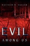 Evil Among Us di Matthew W. Vaughn edito da XULON PR