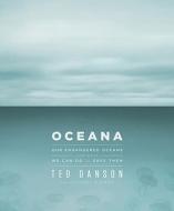 Oceana: Our Endangered Oceans and What We Can Do to Save Them di Ted Danson, Michael D'Orso edito da RODALE PR
