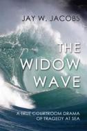 The Widow Wave: A True Courtroom Drama of Tragedy at Sea di Jay W. Jacobs edito da Quid Pro, LLC