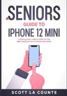 A Seniors Guide to iPhone 12 Mini di Scott La Counte edito da SL Editions