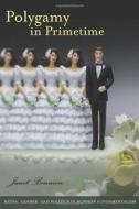 Polygamy in Primetime: Media, Gender, and Politics in Mormon Fundamentalism di Janet Bennion edito da Brandeis University Press