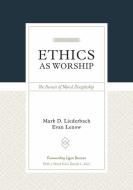 Ethics as Worship: The Pursuit of Moral Discipleship di Mark D. Liederbach, Evan Lenow edito da P & R PUB CO