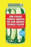 How Yiddish Changed America And How America Changed Yiddish di Ilan Stavans edito da Regan Arts