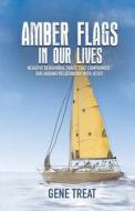 AMBER FLAGS IN OUR LIVES - Negative Behavioral Traits that Compromise Our Abiding Relationship with Jesus di Gene Treat edito da Total Publishing And Media