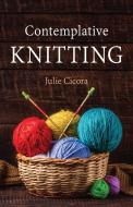 Contemplative Knitting di Julie Cicora edito da MOREHOUSE PUB