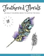 Feathered Florals di JENNIFER BICHARD edito da Lightning Source Uk Ltd