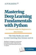 Mastering Deep Learning Fundamentals: An Ultimate Guide for Beginners in Data Science di Ai Publishing edito da LIGHTNING SOURCE INC