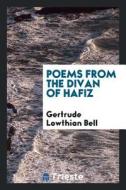 Poems from the Divan of Hafiz di Gertrude Lowthian Bell edito da LIGHTNING SOURCE INC