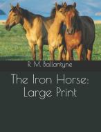 The Iron Horse: Large Print di Robert Michael Ballantyne edito da INDEPENDENTLY PUBLISHED