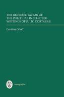 The Representation of the Political in Selected Writings of Julio Cortázar di Carolina Orloff edito da Tamesis Books