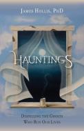 Hauntings - Dispelling the Ghosts Who Run Our Lives di James Hollis edito da Chiron Publications