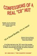 Confessions of a Real 'CB' Nut di Bob Holt edito da iUniverse