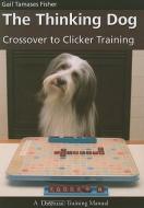 The Thinking Dog: Crossover to Clicker Training di Gail Tamases Fisher edito da DOGWISE