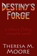 Destiny\'s Forge di Theresa M Moore edito da Antellus