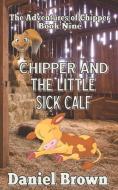 Chipper And The Little Sick Calf di Daniel Brown edito da LIGHTNING SOURCE INC