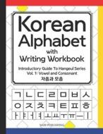 Korean Alphabet with Writing Workbook: Introductory Guide to Hangeul Series: Vol.1 Consonant and Vowel di Dahye Go edito da Createspace Independent Publishing Platform