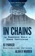 In Chains: The Dangerous World of Human Trafficking di Rj Parker, Alan R. Warren edito da LIGHTNING SOURCE INC