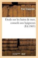 Etude Sur Les Bains De Mer, Conseils Aux Baigneurs di CLAPAREDE-P edito da Hachette Livre - BNF