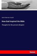 How God Inspired the Bible di John Paterson Smyth edito da hansebooks