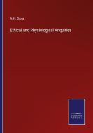 Ethical and Physiological Anquiries di A. H. Dana edito da Salzwasser-Verlag