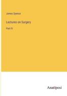 Lectures on Surgery di James Spence edito da Anatiposi Verlag