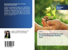 Enantioselective Phytotoxicity Of Chiral Herbicide Diclofop Acid di Ye Jing edito da Scholars' Press