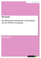 Bevölkerungsentwicklung in Deutschland seit der Wiedervereinigung di Karl Krauss edito da GRIN Publishing