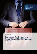 Corporate Espionage and Trade Secret Theft in Modern Times di Ankit Singh edito da SPS