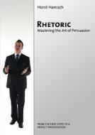 Rhetoric - Mastering The Art Of Persuasion di Horst Hanisch edito da Books On Demand