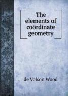 The Elements Of Coordinate Geometry di De Volson Wood edito da Book On Demand Ltd.