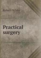 Practical Surgery di Robert White edito da Book On Demand Ltd.