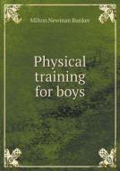 Physical Training For Boys di Milton Newman Bunker edito da Book On Demand Ltd.