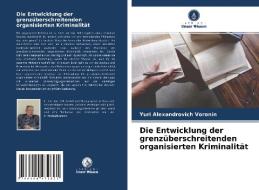 Die Entwicklung der grenzüberschreitenden organisierten Kriminalität di Yuri Alexandrovich Voronin edito da Verlag Unser Wissen