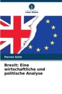 Brexit: Eine wirtschaftliche und politische Analyse di Parvez Azim edito da Verlag Unser Wissen