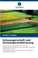 Schwangerschaft und Schwangerenbetreuung di Tariku E. Alemu edito da Verlag Unser Wissen