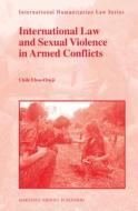 International Law and Sexual Violence in Armed Conflicts di Chile Eboe-Osuji edito da MARTINUS NIJHOFF PUBL