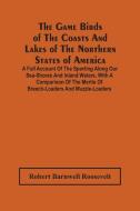 The Game Birds Of The Coasts And Lakes Of The Northern States Of America. A Full Account Of The Sporting Along Our Sea-Shores And Inland Waters, With  di Barnwell Roosevelt Robert Barnwell Roosevelt edito da Alpha Editions