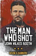 The Man Who Shot John Wilkes Booth di Kevin G Summers edito da Kevin G. Summers