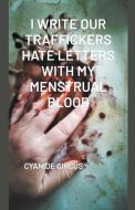 I Write Our Traffickers Hate Letters With My Menstrual Blood di Cyanide Circus edito da Cyanide Circus