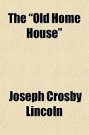 The "old Home House" di Joseph Crosby Lincoln edito da General Books Llc