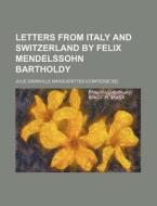 Letters From Italy And Switzerland By Felix Mendelssohn Bartholdy di Felix Mendelssohn-bartholdy edito da General Books Llc
