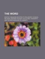 The Word (volume 16); Monthly Magazine Devoted To Philosophy, Science, Religion Eastern Thought, Occultism, Theosophy And The Brotherhood Of Humanity di Harold Waldwin Percival edito da General Books Llc