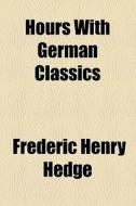 Hours With German Classics di Frederic Henry Hedge edito da General Books Llc