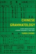 Chinese Grammatology: Script Revolution and Literary Modernity, 1916-1958 di Yurou Zhong edito da COLUMBIA UNIV PR