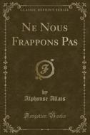 Ne Nous Frappons Pas (classic Reprint) di Alphonse Allais edito da Forgotten Books