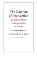 Doyle, M: Question of Intervention - John Stuart Mill and th di Michael W. Doyle edito da Yale University Press