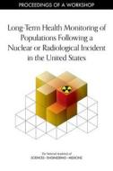 Long-Term Health Monitoring of Populations Following a Nuclear or Radiological Incident in the United States: Proceeding di National Academies Of Sciences Engineeri, Division On Earth And Life Studies, Nuclear And Radiation Studies Board edito da NATL ACADEMY PR