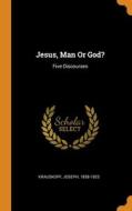 Jesus, Man Or God? di Krauskopf Joseph 1858-1923 edito da Franklin Classics