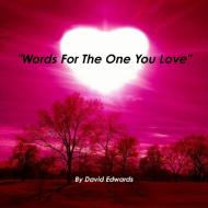 "Words For The One You Love" di David Edwards edito da Lulu.com