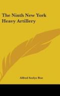 The Ninth New York Heavy Artillery di ALFRED SEELYE ROE edito da Kessinger Publishing